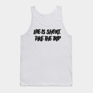 Life Is Short, Take The Trip Tank Top